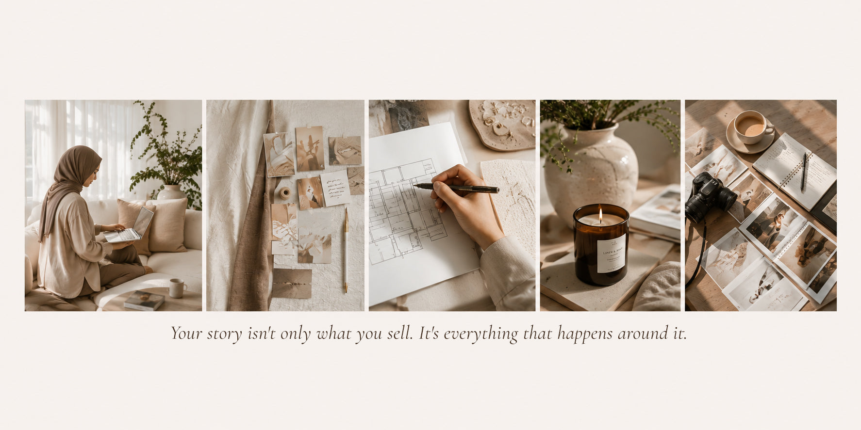 A warm-toned five-panel lifestyle collage with soft beige and brown photography, including a woman in a hijab at a desk, a hand sketching on paper, a candle on a table, and styled stationery. Below the panels, the text reads: 'Your story isn't only what you sell.